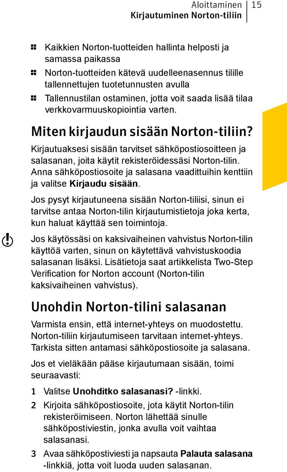 Kirjautuaksesi sisään tarvitset sähköpostiosoitteen ja salasanan, joita käytit rekisteröidessäsi Norton-tilin. Anna sähköpostiosoite ja salasana vaadittuihin kenttiin ja valitse Kirjaudu sisään.
