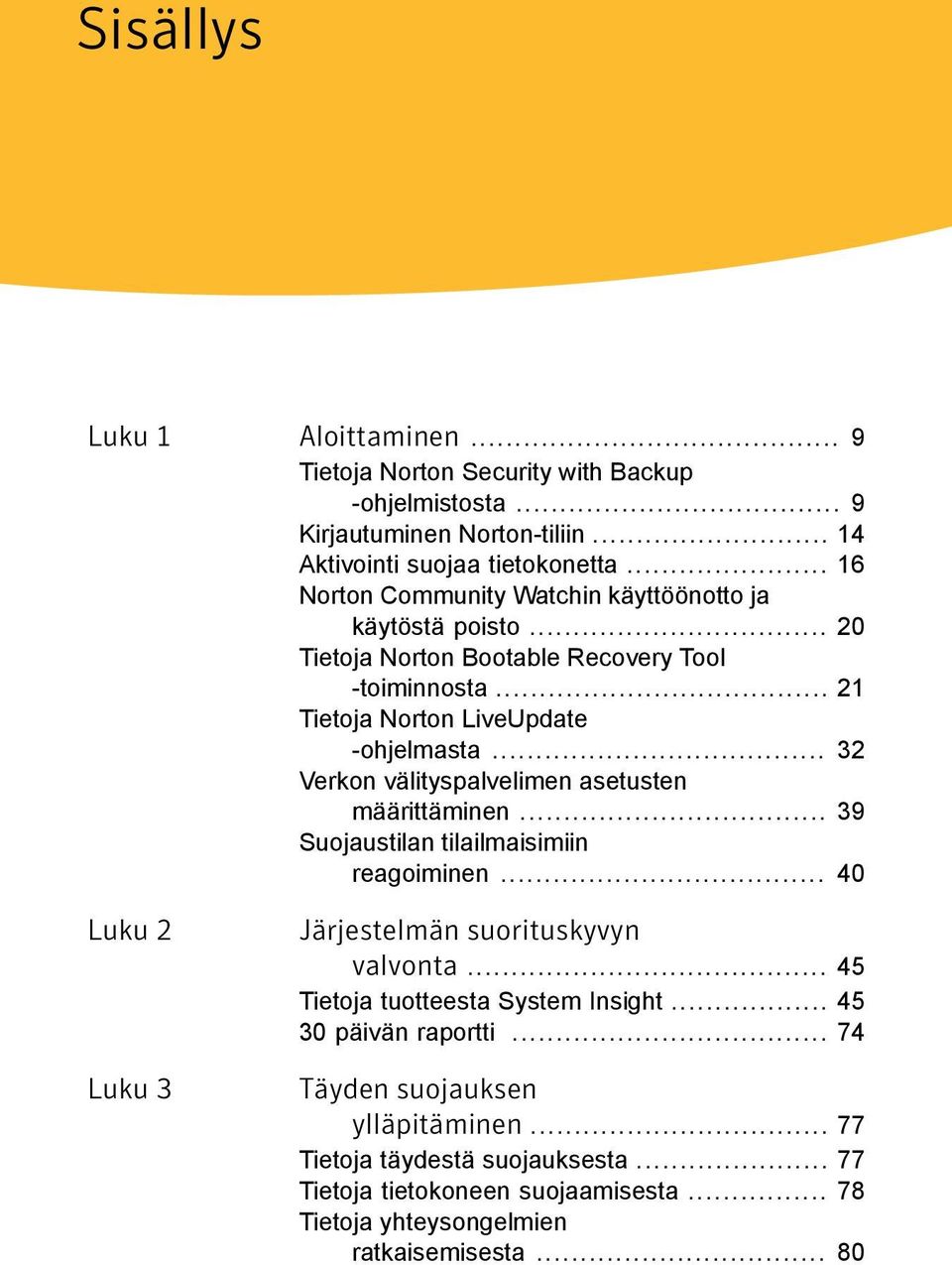 .. 32 Verkon välityspalvelimen asetusten määrittäminen... 39 Suojaustilan tilailmaisimiin reagoiminen... 40 Luku 2 Luku 3 Järjestelmän suorituskyvyn valvonta.