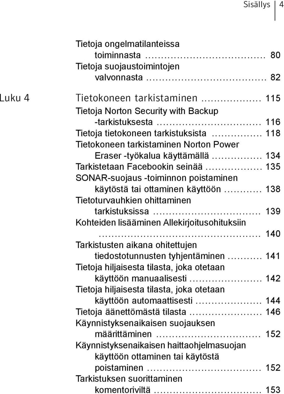 .. 135 SONAR-suojaus -toiminnon poistaminen käytöstä tai ottaminen käyttöön... 138 Tietoturvauhkien ohittaminen tarkistuksissa... 139 Kohteiden lisääminen Allekirjoitusohituksiin.