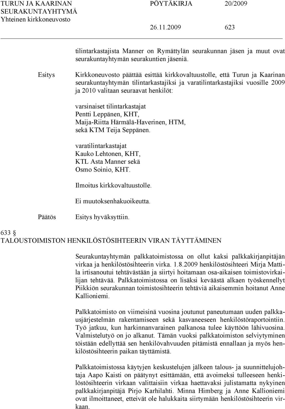 tilintarkastajat Pentti Leppänen, KHT, Maija-Riitta Härmälä-Haverinen, HTM, sekä KTM Teija Seppänen. varatilintarkastajat Kauko Lehtonen, KHT, KTL Asta Manner sekä Osmo Soinio, KHT.