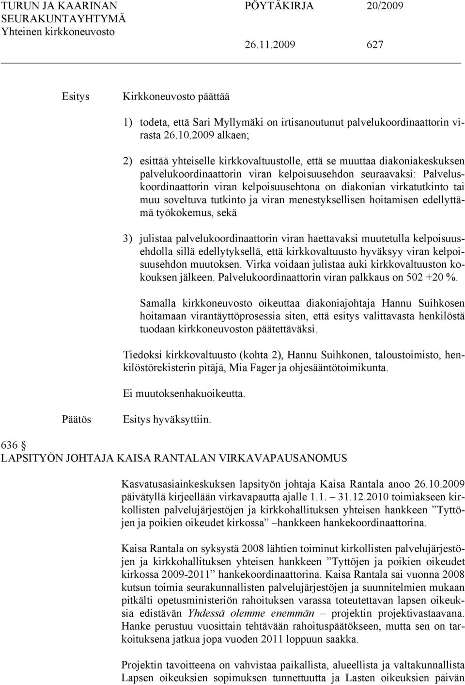 diakonian virkatutkinto tai muu soveltuva tutkinto ja viran menestyksellisen hoitamisen edellyttämä työkokemus, sekä 3) julistaa palvelukoordinaattorin viran haettavaksi muutetulla kelpoisuusehdolla