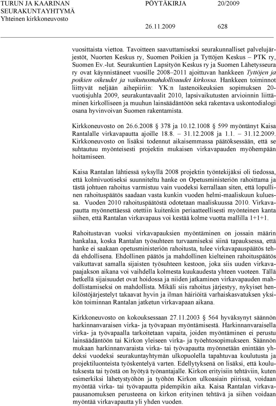 Hankkeen toiminnot liittyvät neljään aihepiiriin: YK:n lastenoikeuksien sopimuksen 20- vuotisjuhla 2009, seurakuntavaalit 2010, lapsivaikutusten arvioinnin liittäminen kirkolliseen ja muuhun