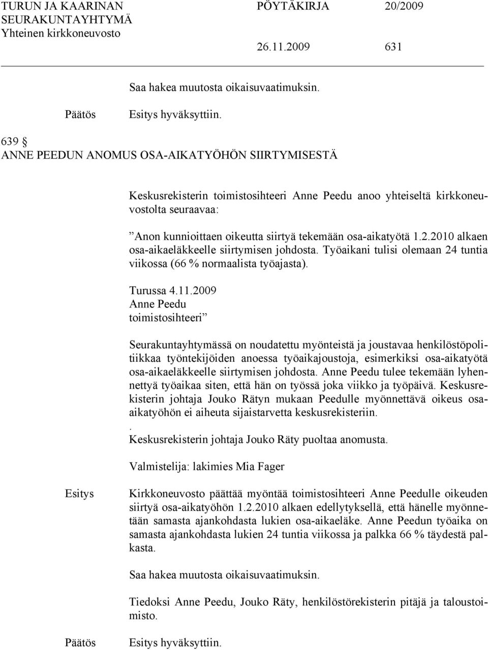 1.2.2010 alkaen osa-aikaeläkkeelle siirtymisen johdosta. Työaikani tulisi olemaan 24 tuntia viikossa (66 % normaalista työajasta). Turussa 4.11.