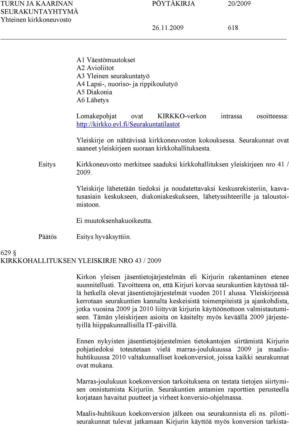 fi/seurakuntatilastot Yleiskirje on nähtävissä kirkkoneuvoston kokouksessa. Seurakunnat ovat saaneet yleiskirjeen suoraan kirkkohallituksesta.