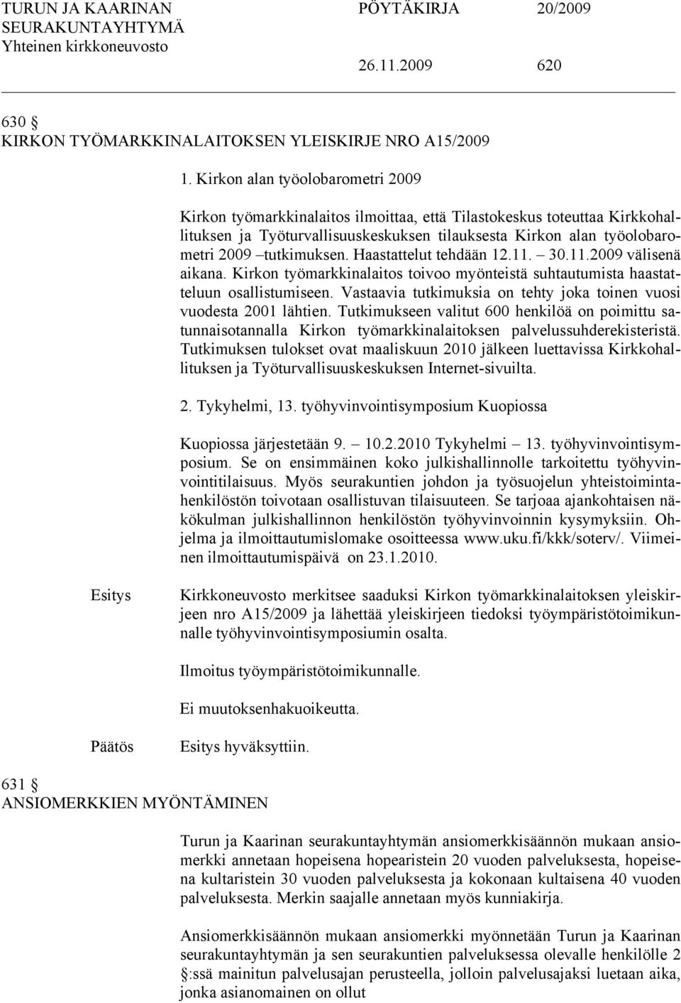 tutkimuksen. Haastattelut tehdään 12.11. 30.11.2009 välisenä aikana. Kirkon työmarkkinalaitos toivoo myönteistä suhtautumista haastatteluun osallistumiseen.