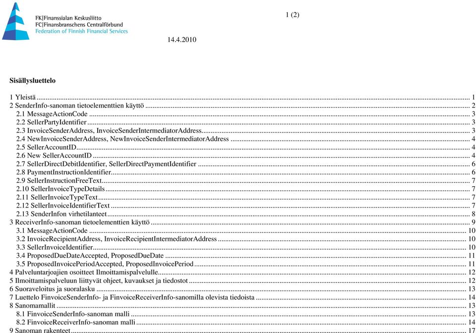 8 PaymentInstructionIdentifier... 6 2.9 SellerInstructionFreeText... 7 2.10 SellerInvoiceTypeDetails... 7 2.11 SellerInvoiceTypeText... 7 2.12 SellerInvoiceIdentifierText... 7 2.13 SenderInfon virhetilanteet.