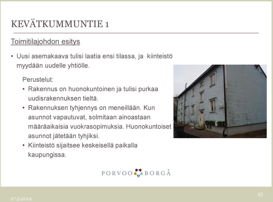 Perustelut: Rakennus on huonokuntoinen ja tulisi purkaa uudisrakennuksen tieltä.