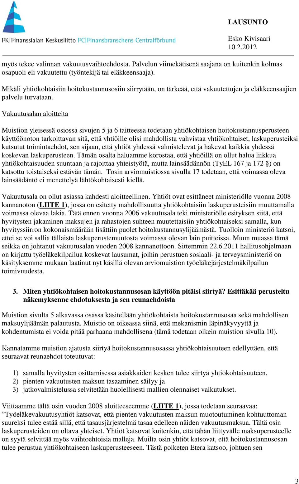 Vakuutusalan aloitteita Muistion yleisessä osiossa sivujen 5 ja 6 taitteessa todetaan yhtiökohtaisen hoitokustannusperusteen käyttöönoton tarkoittavan sitä, että yhtiöille olisi mahdollista vahvistaa