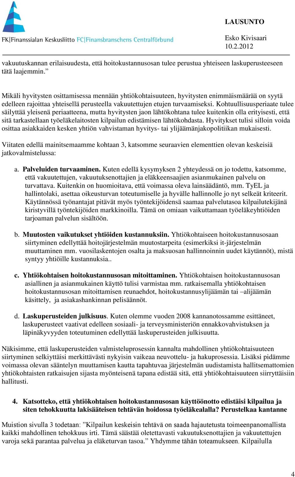 Kohtuullisuusperiaate tulee säilyttää yleisenä periaatteena, mutta hyvitysten jaon lähtökohtana tulee kuitenkin olla erityisesti, että sitä tarkastellaan työeläkelaitosten kilpailun edistämisen