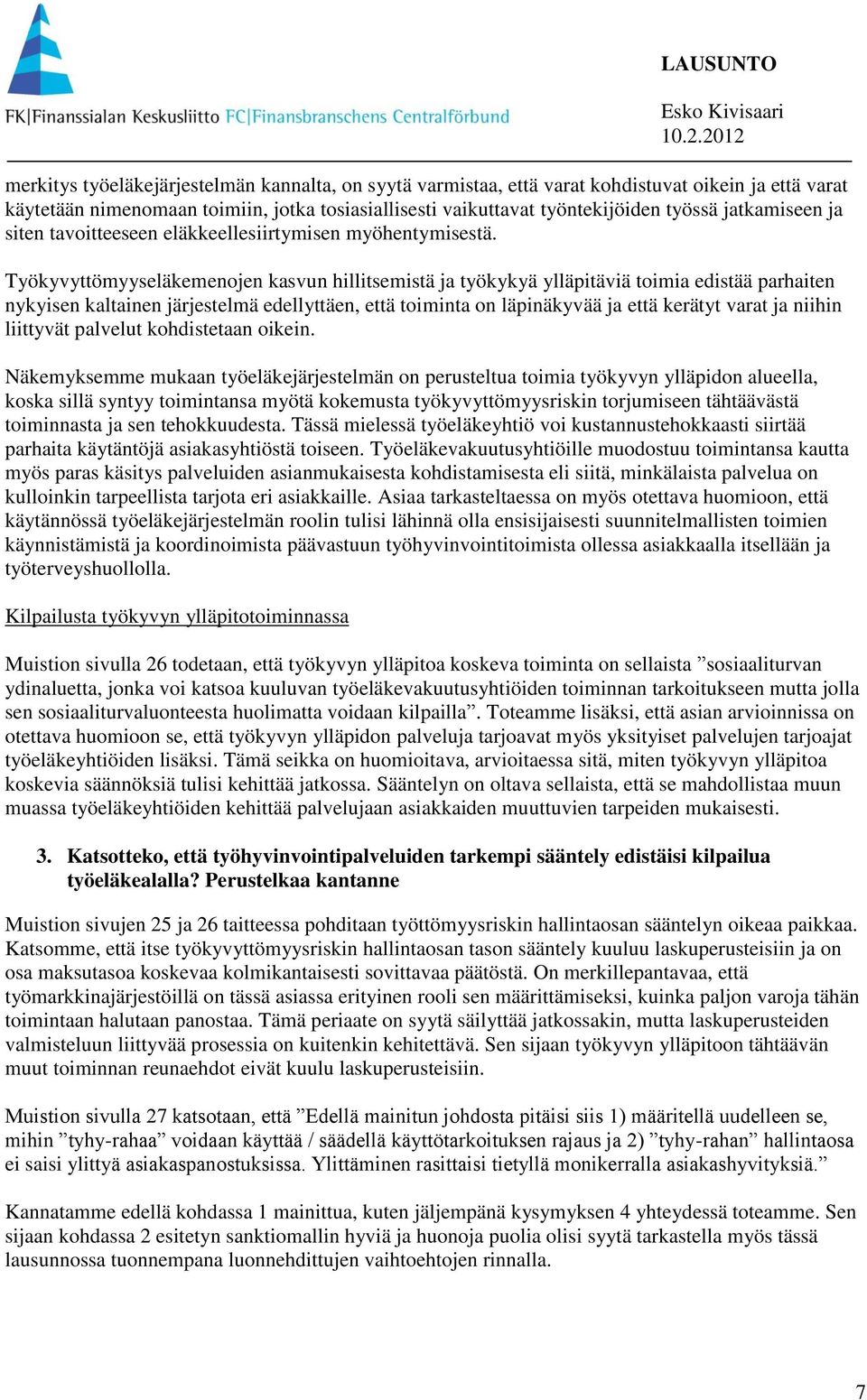 Työkyvyttömyyseläkemenojen kasvun hillitsemistä ja työkykyä ylläpitäviä toimia edistää parhaiten nykyisen kaltainen järjestelmä edellyttäen, että toiminta on läpinäkyvää ja että kerätyt varat ja