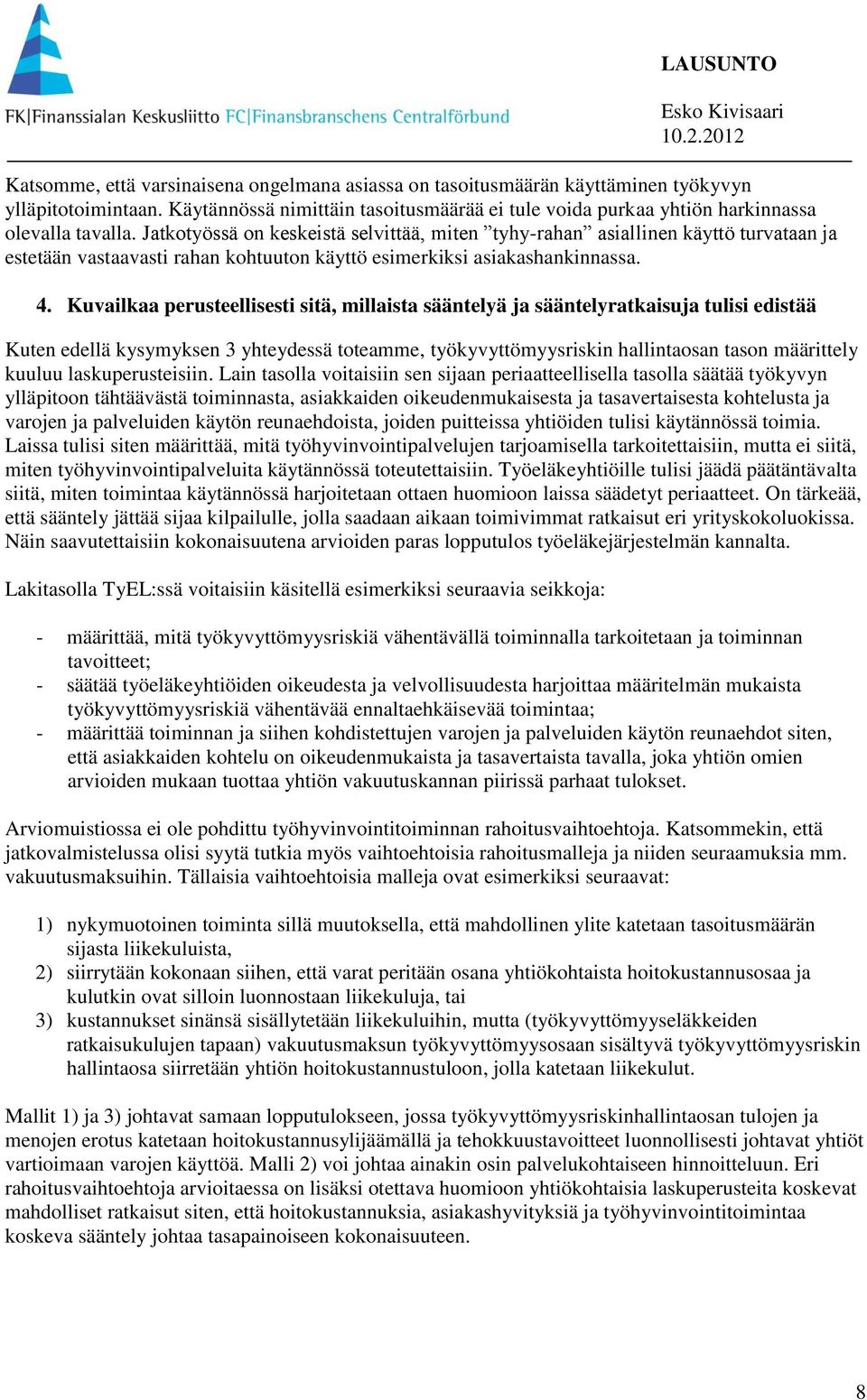 Kuvailkaa perusteellisesti sitä, millaista sääntelyä ja sääntelyratkaisuja tulisi edistää Kuten edellä kysymyksen 3 yhteydessä toteamme, työkyvyttömyysriskin hallintaosan tason määrittely kuuluu