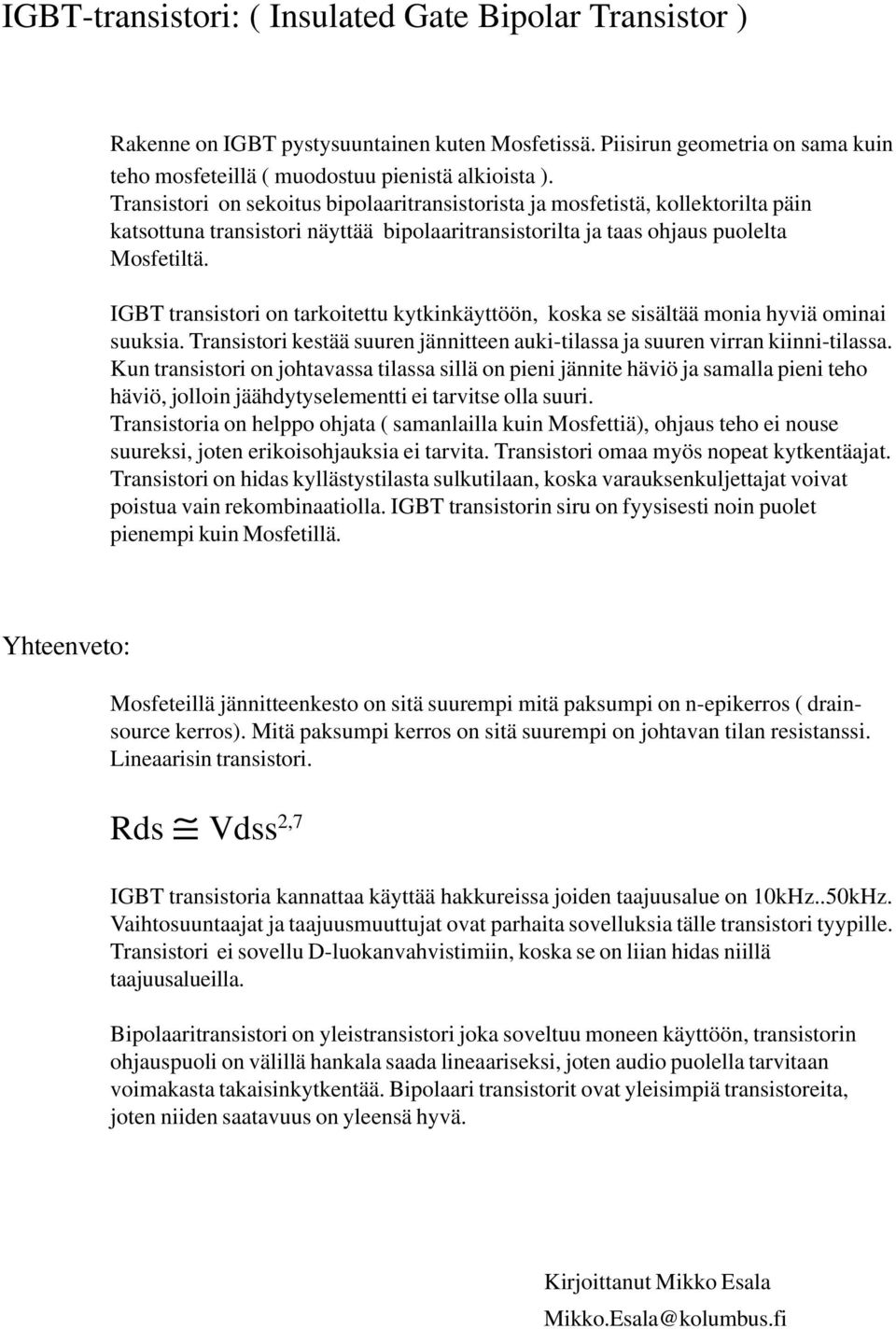 IGBT transistori on tarkoitettu kytkinkäyttöön, koska se sisältää monia hyviä ominai suuksia. Transistori kestää suuren jännitteen auki-tilassa ja suuren virran kiinni-tilassa.