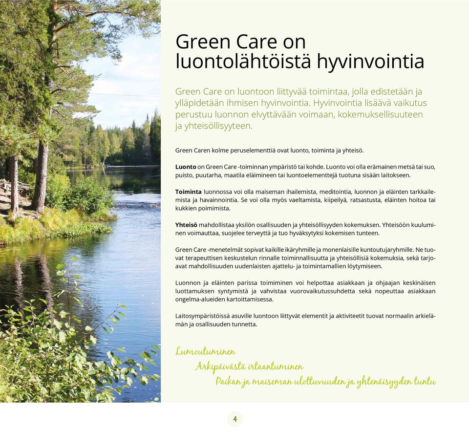 Luonto on Green Care -toiminnan ympäristö tai kohde. Luonto voi olla erämainen metsä tai suo, puisto, puutarha, maatila eläimineen tai luontoelementtejä tuotuna sisään laitokseen.