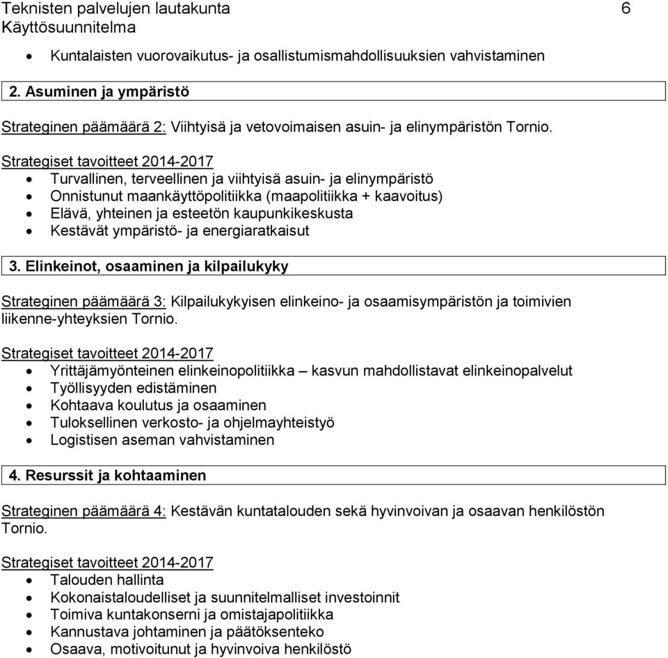 Strategiset tavoitteet 2014-2017 Turvallinen, terveellinen ja viihtyisä asuin- ja elinympäristö Onnistunut maankäyttöpolitiikka (maapolitiikka + kaavoitus) Elävä, yhteinen ja esteetön