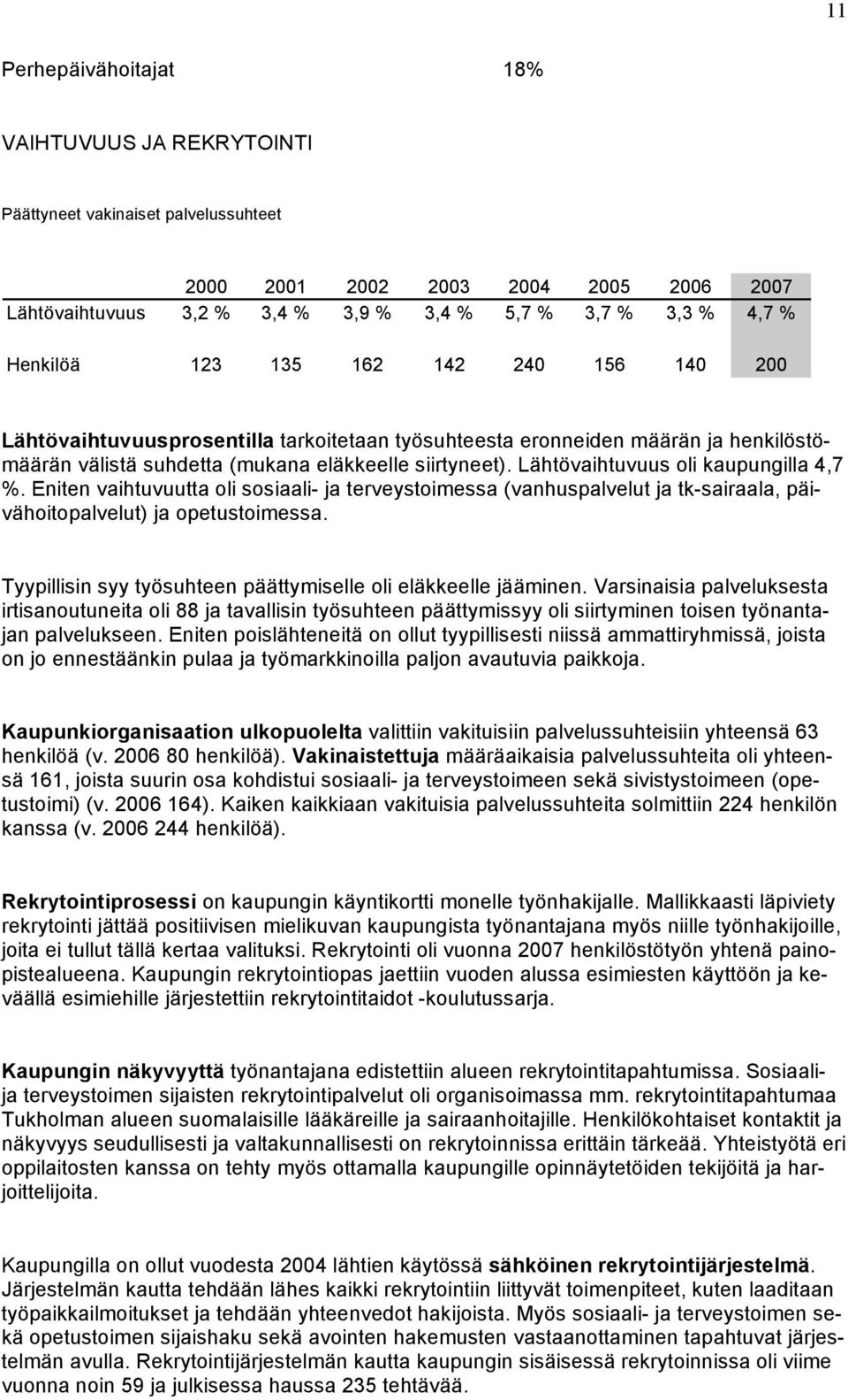 Lähtövaihtuvuus oli kaupungilla 4,7 %. Eniten vaihtuvuutta oli sosiaali- ja terveystoimessa (vanhuspalvelut ja tk-sairaala, päivähoitopalvelut) ja opetustoimessa.