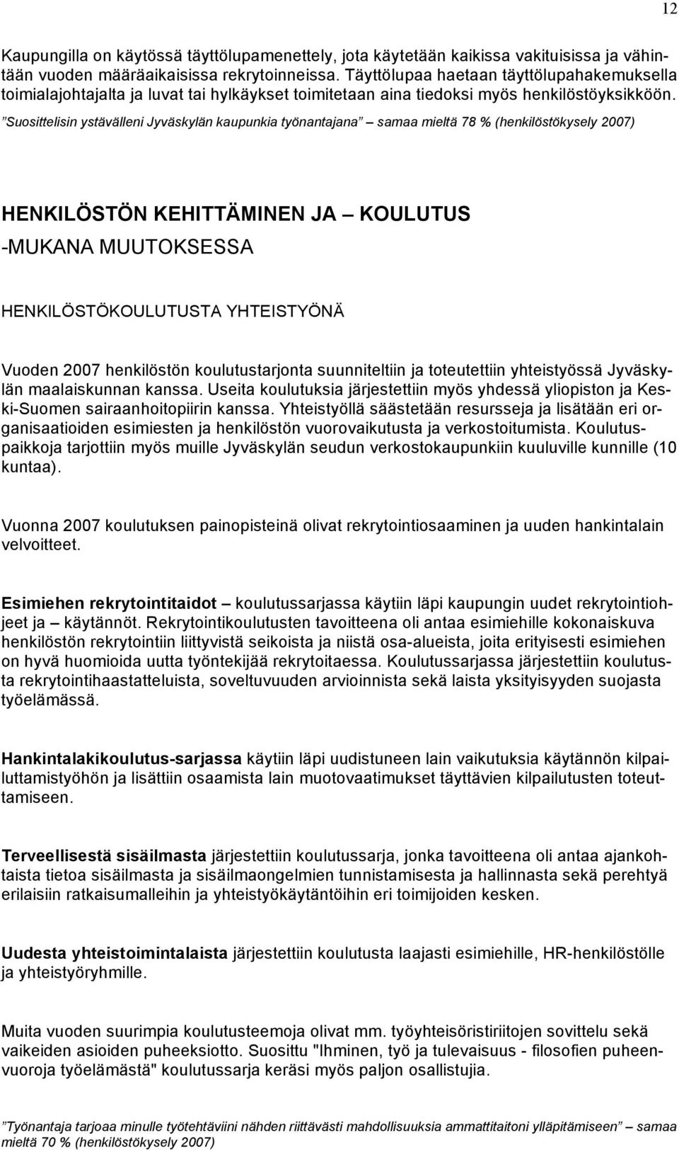 Suosittelisin ystävälleni Jyväskylän kaupunkia työnantajana samaa mieltä 78 % (henkilöstökysely 2007) HENKILÖSTÖN KEHITTÄMINEN JA KOULUTUS -MUKANA MUUTOKSESSA HENKILÖSTÖKOULUTUSTA YHTEISTYÖNÄ Vuoden