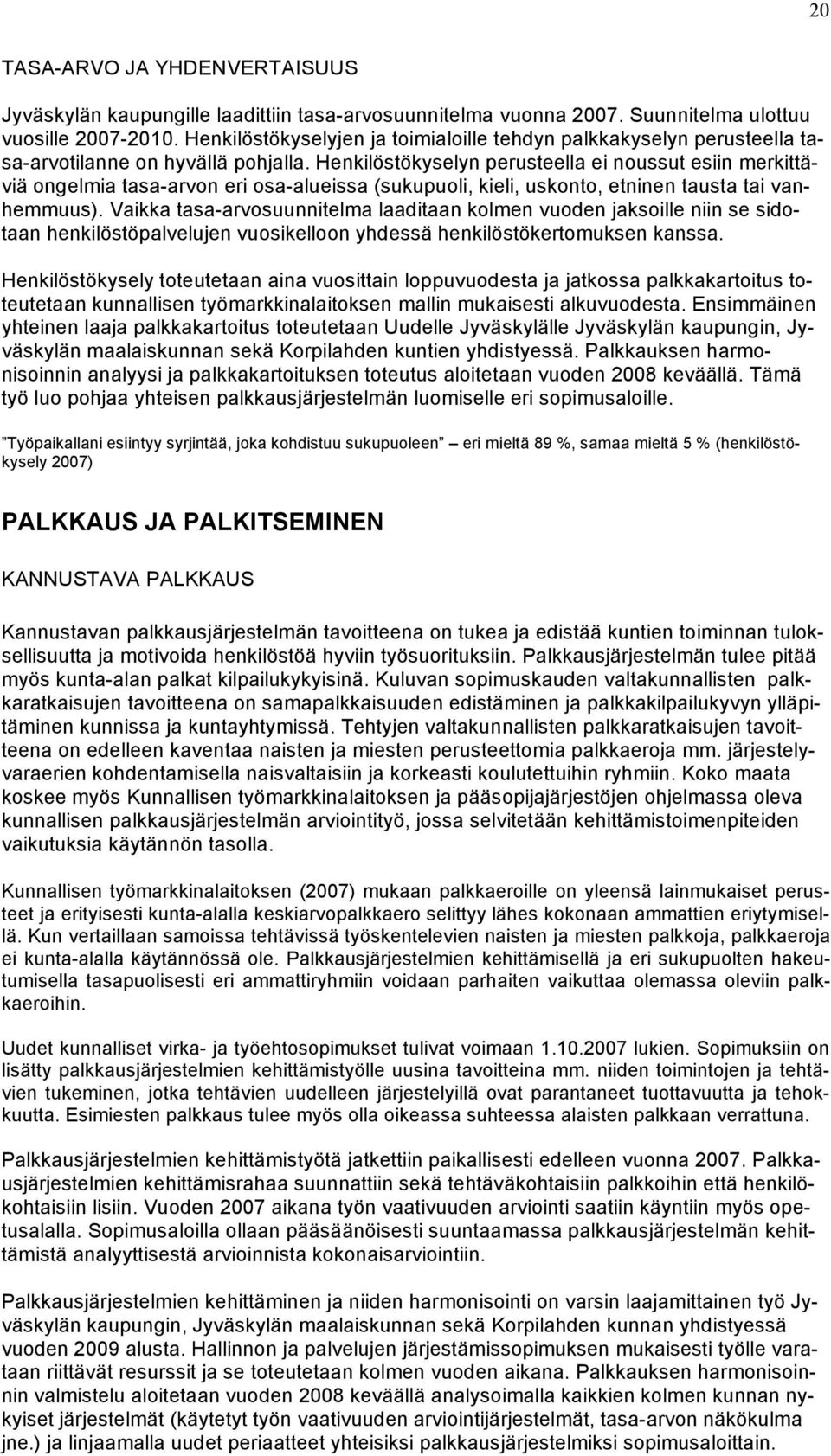 Henkilöstökyselyn perusteella ei noussut esiin merkittäviä ongelmia tasa-arvon eri osa-alueissa (sukupuoli, kieli, uskonto, etninen tausta tai vanhemmuus).