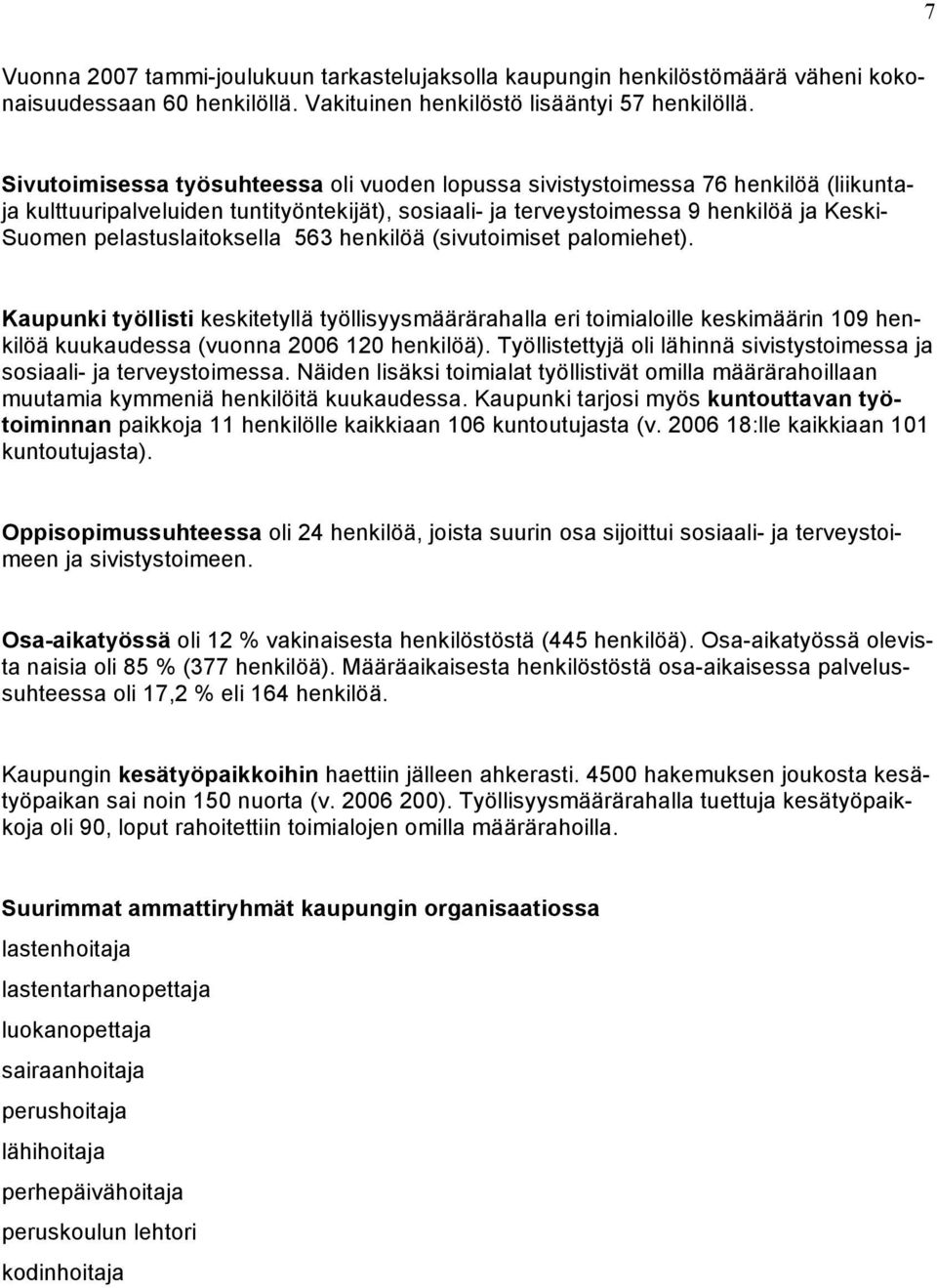 pelastuslaitoksella 563 henkilöä (sivutoimiset palomiehet). Kaupunki työllisti keskitetyllä työllisyysmäärärahalla eri toimialoille keskimäärin 109 henkilöä kuukaudessa (vuonna 2006 120 henkilöä).