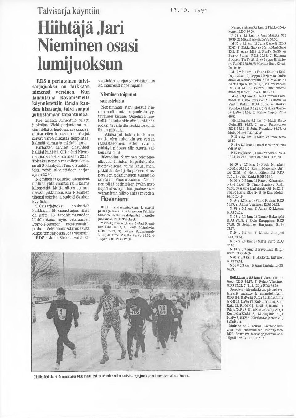 Vielä perjantaina voitiin hölkätä leudossa syyssäässä, mutta eilen kisassa osanottajat salvat varoa liukasta tienpintaa, kylmää viimaa ja märkää lunta. Parhaiten talviset olosuhteet hallitsi hiihtäjä.