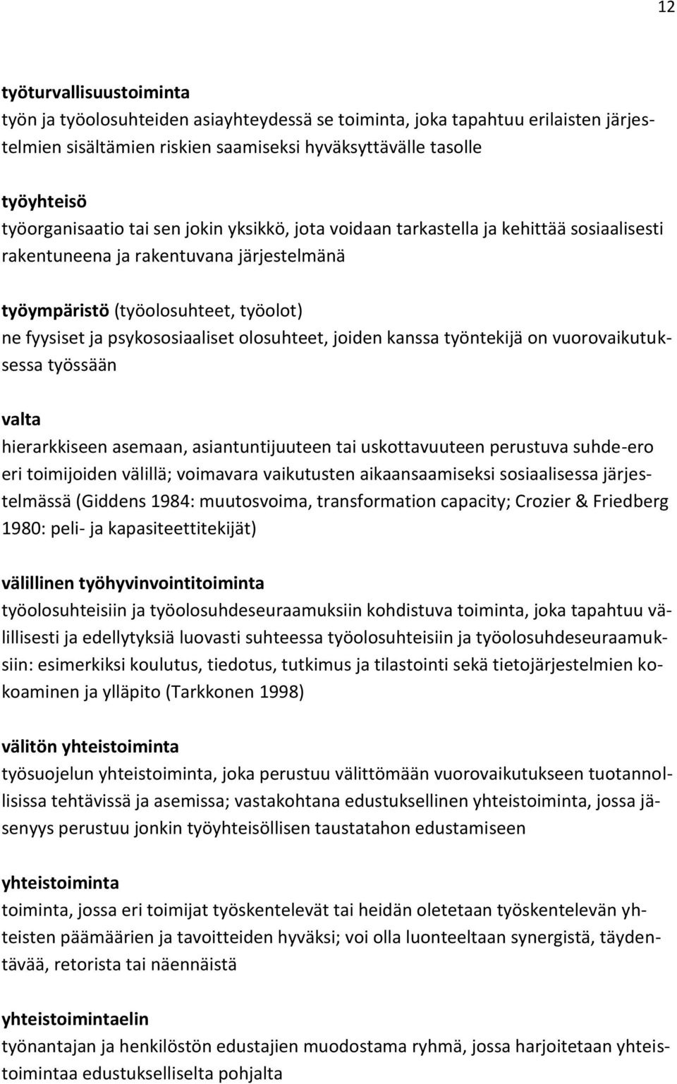 joiden kanssa työntekijä on vuorovaikutuksessa työssään valta hierarkkiseen asemaan, asiantuntijuuteen tai uskottavuuteen perustuva suhde-ero eri toimijoiden välillä; voimavara vaikutusten