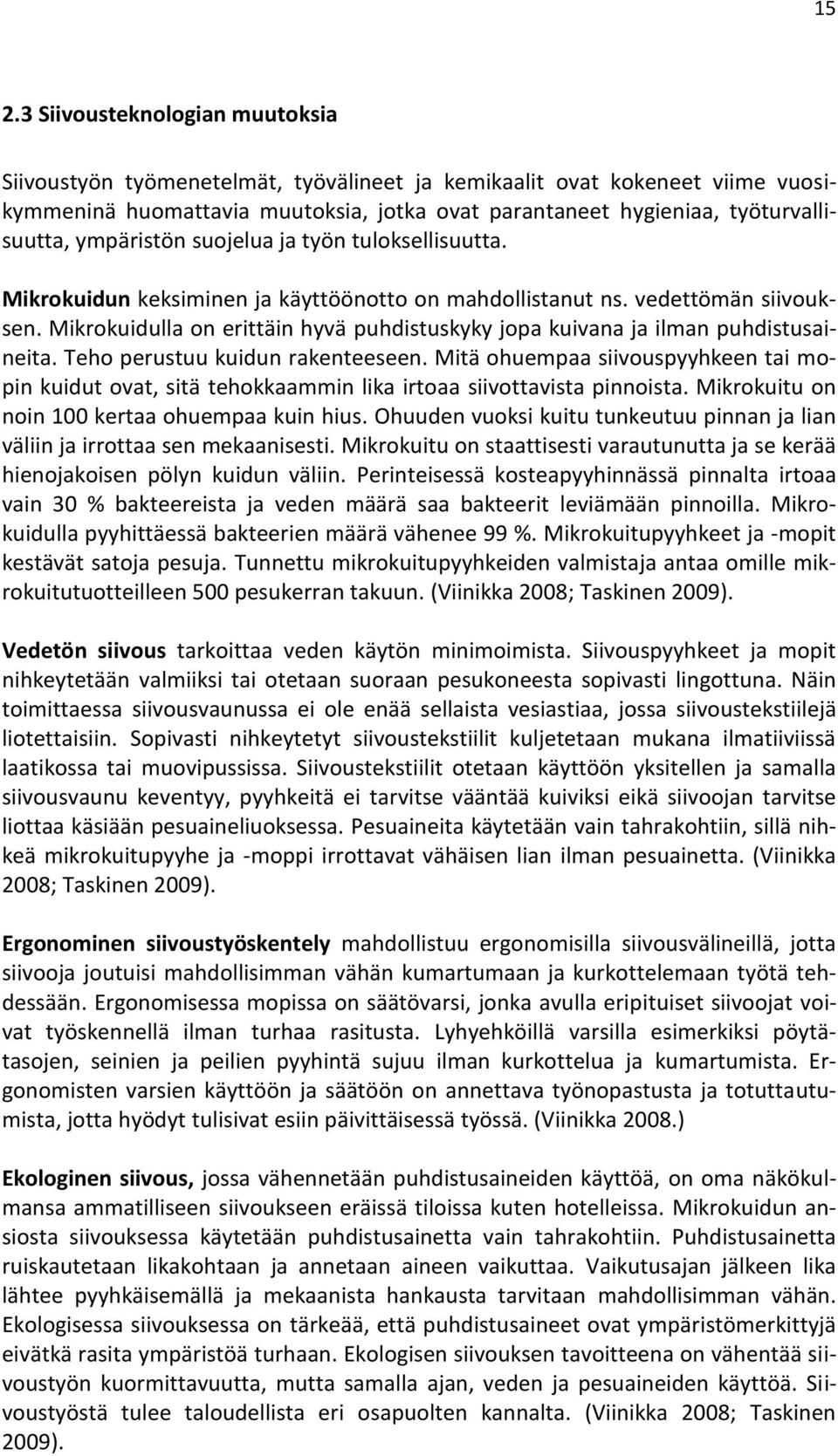 Mikrokuidulla on erittäin hyvä puhdistuskyky jopa kuivana ja ilman puhdistusaineita. Teho perustuu kuidun rakenteeseen.