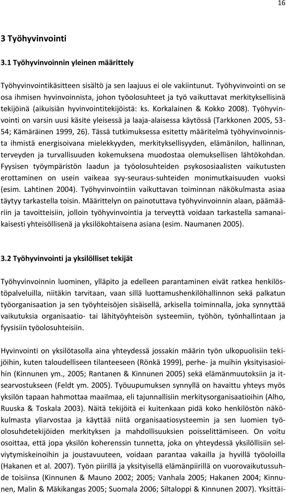 Työhyvinvointi on varsin uusi käsite yleisessä ja laaja-alaisessa käytössä (Tarkkonen 2005, 53-54; Kämäräinen 1999, 26).