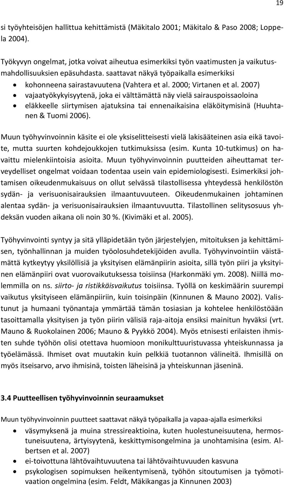 2000; Virtanen et al. 2007) vajaatyökykyisyytenä, joka ei välttämättä näy vielä sairauspoissaoloina eläkkeelle siirtymisen ajatuksina tai ennenaikaisina eläköitymisinä (Huuhtanen & Tuomi 2006).