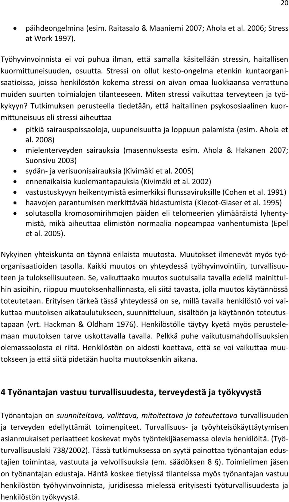 Stressi on ollut kesto-ongelma etenkin kuntaorganisaatioissa, joissa henkilöstön kokema stressi on aivan omaa luokkaansa verrattuna muiden suurten toimialojen tilanteeseen.