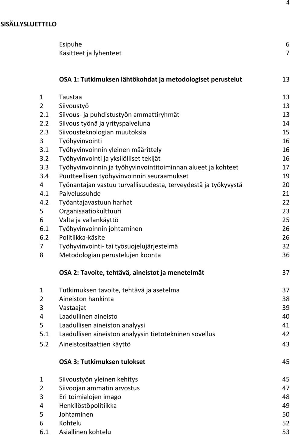 3 Työhyvinvoinnin ja työhyvinvointitoiminnan alueet ja kohteet 17 3.4 Puutteellisen työhyvinvoinnin seuraamukset 19 4 Työnantajan vastuu turvallisuudesta, terveydestä ja työkyvystä 20 4.