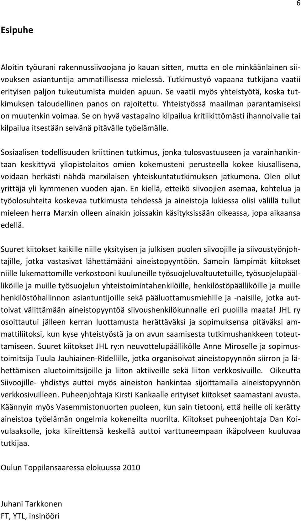 Yhteistyössä maailman parantamiseksi on muutenkin voimaa. Se on hyvä vastapaino kilpailua kritiikittömästi ihannoivalle tai kilpailua itsestään selvänä pitävälle työelämälle.