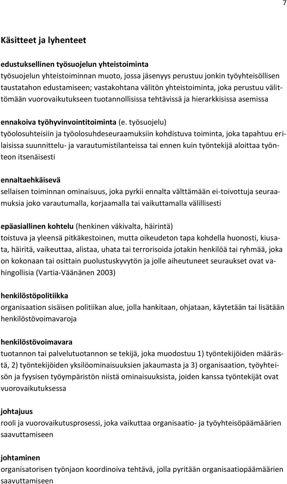 työsuojelu) työolosuhteisiin ja työolosuhdeseuraamuksiin kohdistuva toiminta, joka tapahtuu erilaisissa suunnittelu- ja varautumistilanteissa tai ennen kuin työntekijä aloittaa työnteon itsenäisesti