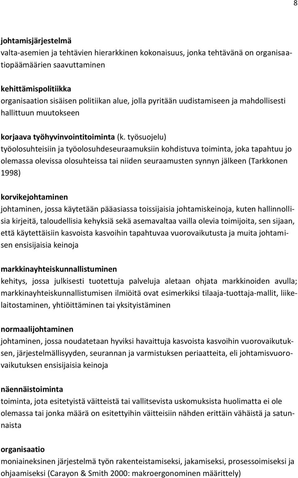 työsuojelu) työolosuhteisiin ja työolosuhdeseuraamuksiin kohdistuva toiminta, joka tapahtuu jo olemassa olevissa olosuhteissa tai niiden seuraamusten synnyn jälkeen (Tarkkonen 1998) korvikejohtaminen