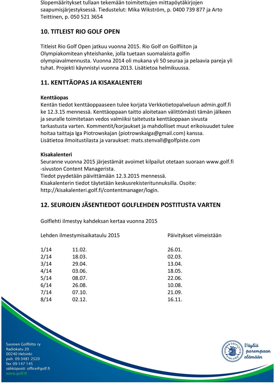 Vuonna 2014 oli mukana yli 50 seuraa ja pelaavia pareja yli tuhat. Projekti käynnistyi vuonna 2013. Lisätietoa helmikuussa. 11.