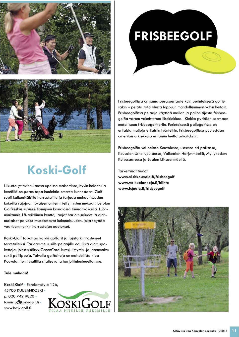 Perinteisessä pallogolfissa on erilaisia mailoja erilaisiin lyönteihin. Frisbeegolfissa puolestaan on erilaisia kiekkoja erilaisiin heittotarkoituksiin.