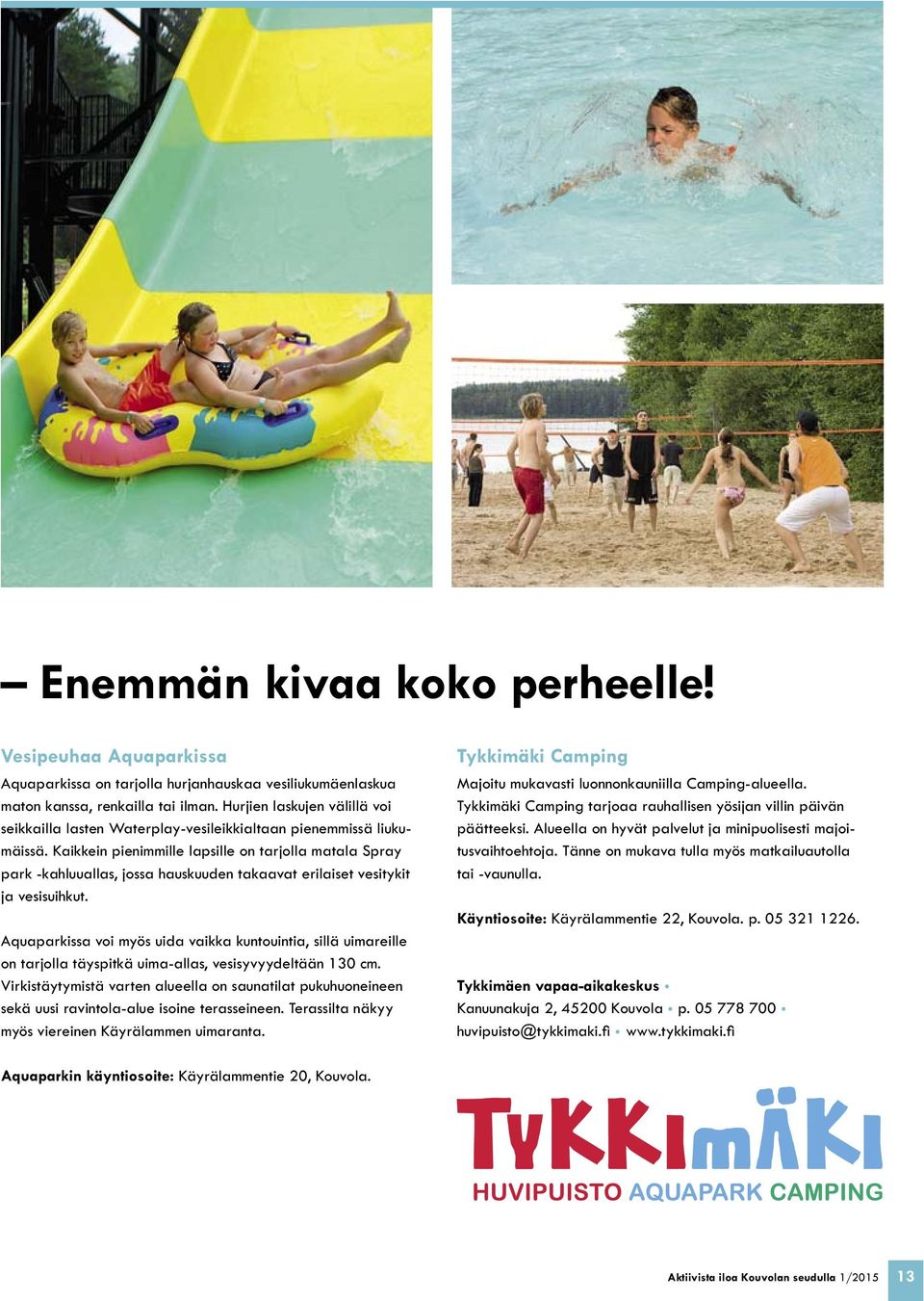 Kaikkein pienimmille lapsille on tarjolla matala Spray park -kahluuallas, jossa hauskuuden takaavat erilaiset vesitykit ja vesisuihkut.