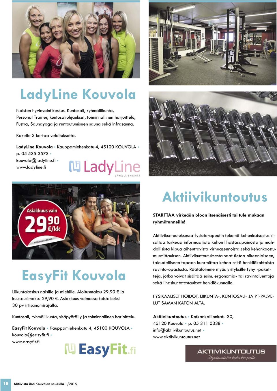 fi www.ladyline.fi Aktiivikuntoutus STARTTAA virkeään oloon itsenäisesti tai tule mukaan ryhmätunneille! EasyFit Kouvola Liikuntakeskus naisille ja miehille. Aloitusmaksu 29,90 ja kuukausimaksu 29,90.