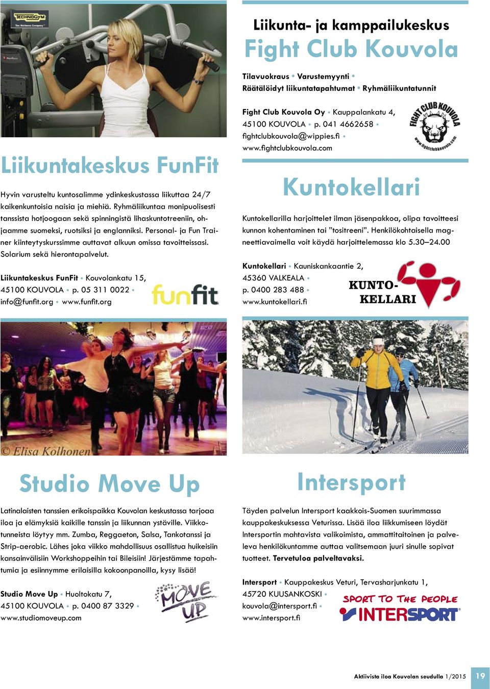 Personal- ja Fun Trainer kiinteytyskurssimme auttavat alkuun omissa tavoitteissasi. Solarium sekä hierontapalvelut. Liikuntakeskus FunFit Kouvolankatu 15, 45100 KOUVOLA p. 05 311 0022 info@funfit.