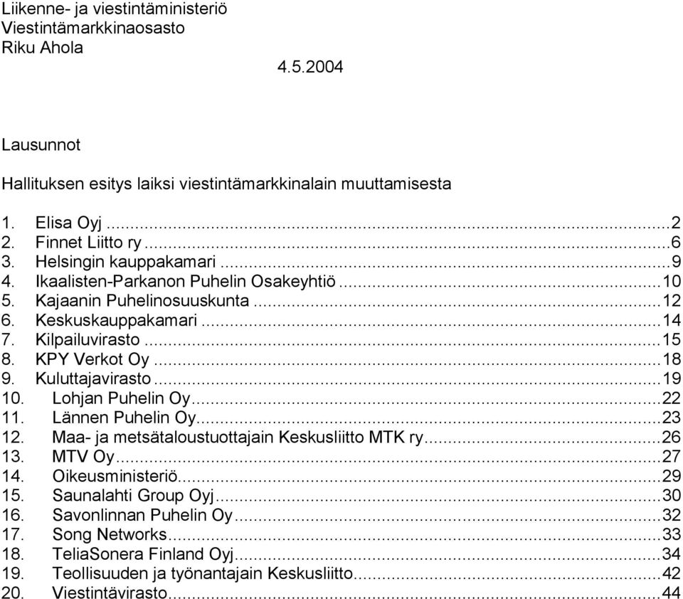 ..18 9. Kuluttajavirasto...19 10. Lohjan Puhelin Oy...22 11. Lännen Puhelin Oy...23 12. Maa- ja metsätaloustuottajain Keskusliitto MTK ry...26 13. MTV Oy...27 14. Oikeusministeriö...29 15.