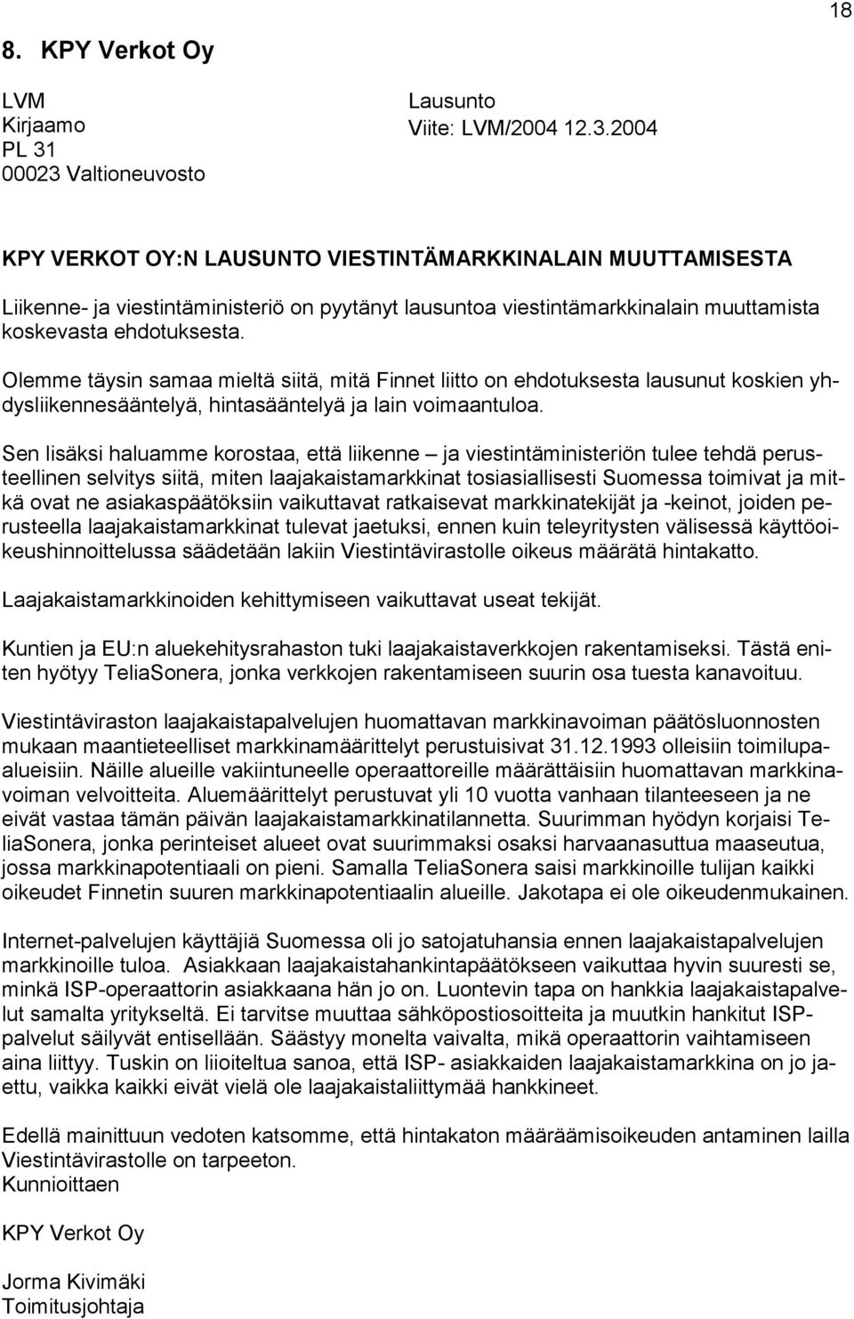 Olemme täysin samaa mieltä siitä, mitä Finnet liitto on ehdotuksesta lausunut koskien yhdysliikennesääntelyä, hintasääntelyä ja lain voimaantuloa.