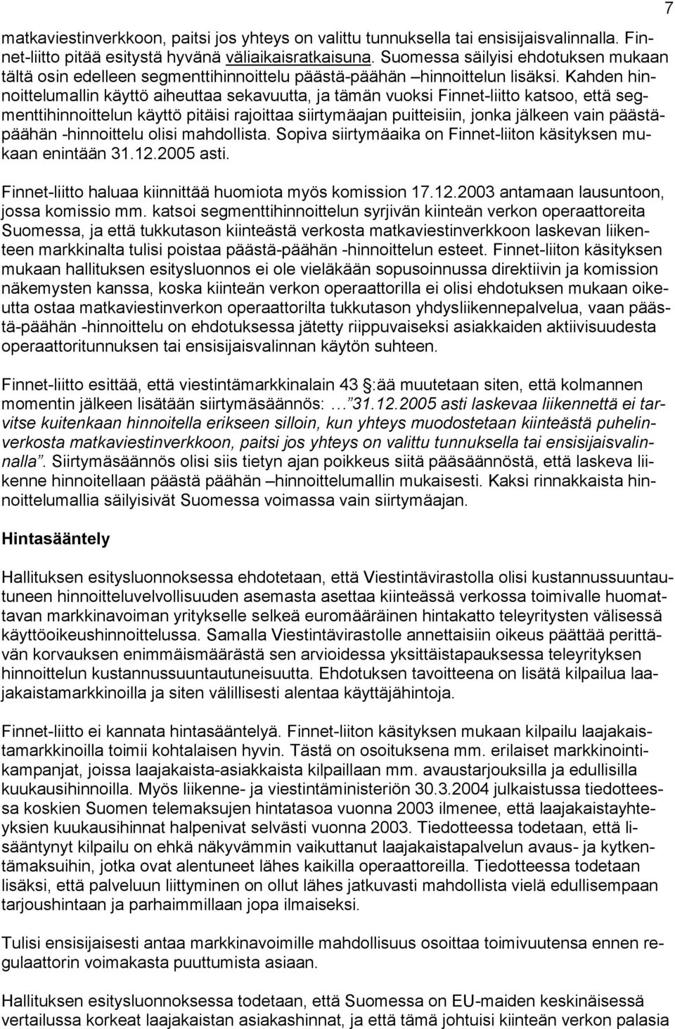 Kahden hinnoittelumallin käyttö aiheuttaa sekavuutta, ja tämän vuoksi Finnet-liitto katsoo, että segmenttihinnoittelun käyttö pitäisi rajoittaa siirtymäajan puitteisiin, jonka jälkeen vain