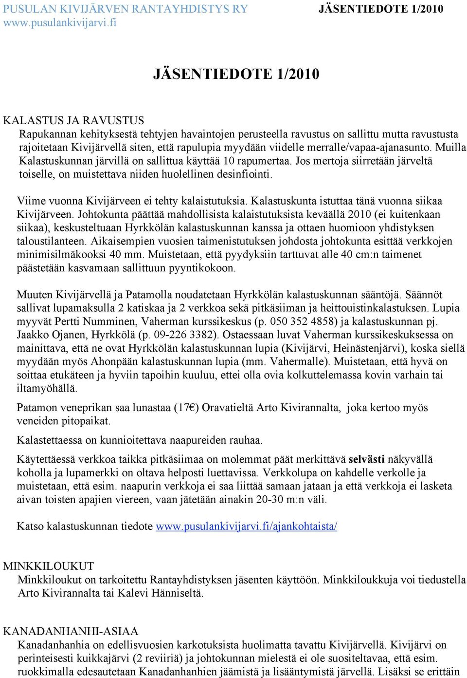 viidelle merralle/vapaa-ajanasunto. Muilla Kalastuskunnan järvillä on sallittua käyttää 10 rapumertaa. Jos mertoja siirretään järveltä toiselle, on muistettava niiden huolellinen desinfiointi.