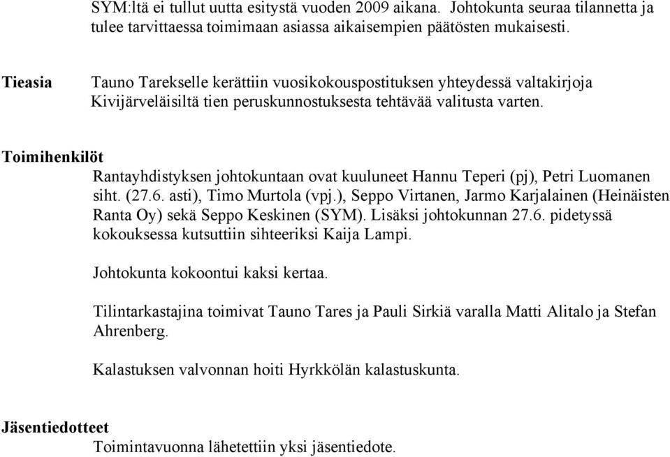 Toimihenkilöt Rantayhdistyksen johtokuntaan ovat kuuluneet Hannu Teperi (pj), Petri Luomanen siht. (27.6. asti), Timo Murtola (vpj.