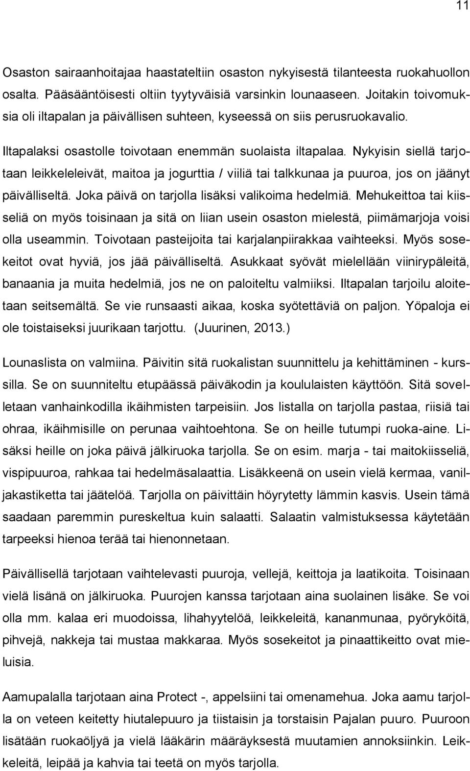 Nykyisin siellä tarjotaan leikkeleleivät, maitoa ja jogurttia / viiliä tai talkkunaa ja puuroa, jos on jäänyt päivälliseltä. Joka päivä on tarjolla lisäksi valikoima hedelmiä.