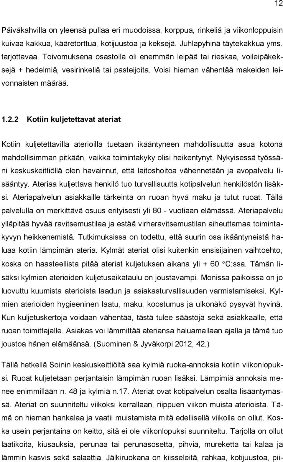 2 Kotiin kuljetettavat ateriat Kotiin kuljetettavilla aterioilla tuetaan ikääntyneen mahdollisuutta asua kotona mahdollisimman pitkään, vaikka toimintakyky olisi heikentynyt.