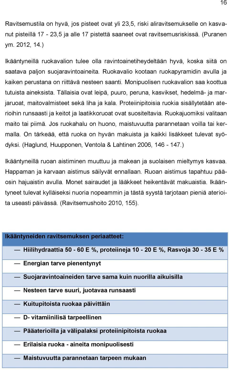 Ruokavalio kootaan ruokapyramidin avulla ja kaiken perustana on riittävä nesteen saanti. Monipuolisen ruokavalion saa koottua tutuista aineksista.