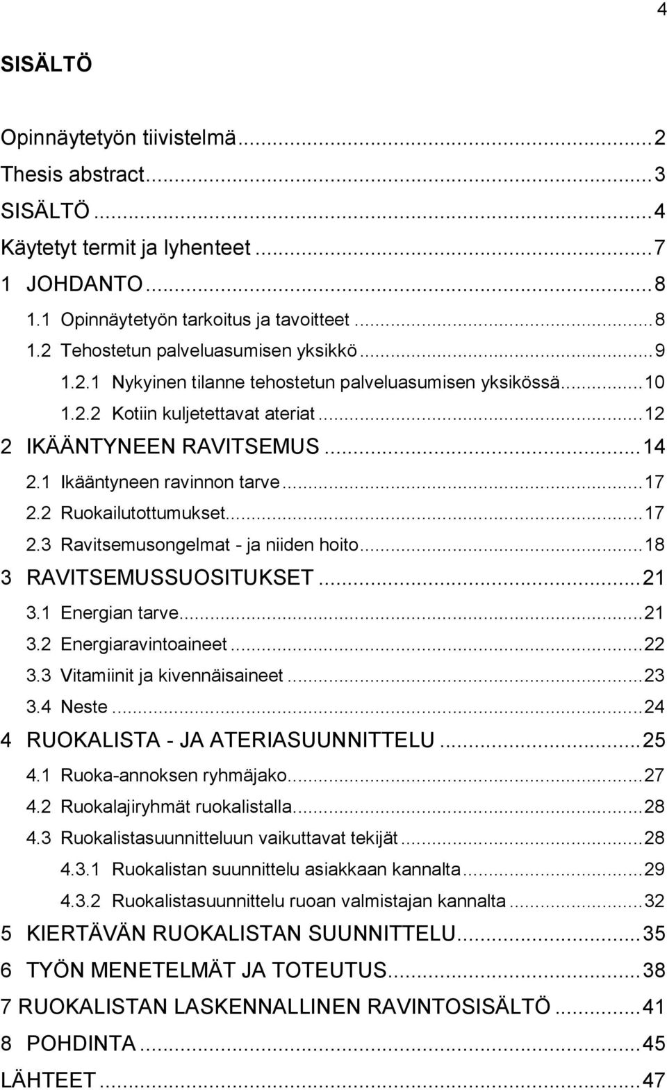 2 Ruokailutottumukset... 17 2.3 Ravitsemusongelmat - ja niiden hoito... 18 3 RAVITSEMUSSUOSITUKSET... 21 3.1 Energian tarve... 21 3.2 Energiaravintoaineet... 22 3.3 Vitamiinit ja kivennäisaineet.