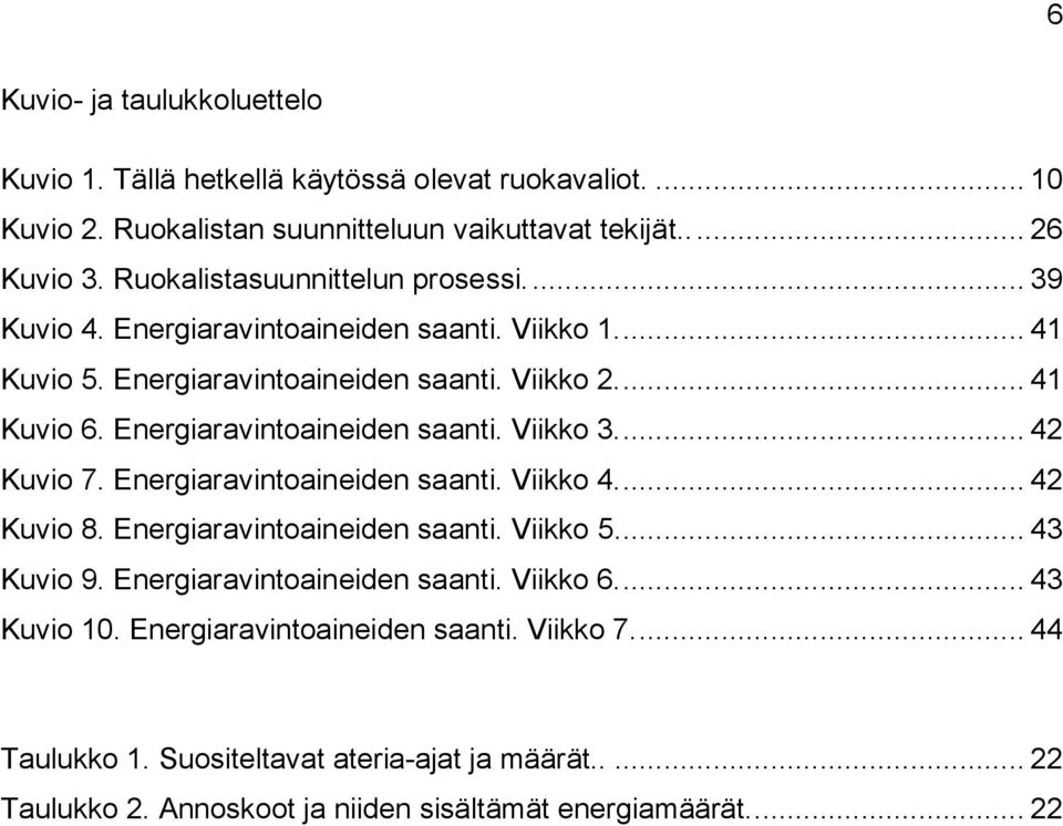 Energiaravintoaineiden saanti. Viikko 3.... 42 Kuvio 7. Energiaravintoaineiden saanti. Viikko 4.... 42 Kuvio 8. Energiaravintoaineiden saanti. Viikko 5.... 43 Kuvio 9.