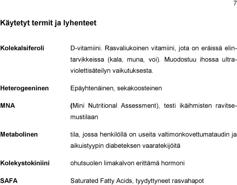 Epäyhtenäinen, sekakoosteinen (Mini Nutritional Assessment), testi ikäihmisten ravitsemustilaan tila, jossa henkilöllä on useita