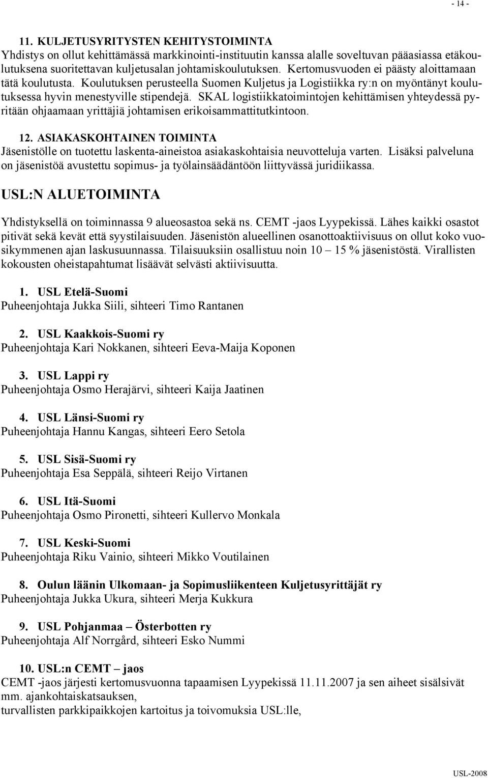 SKAL logistiikkatoimintojen kehittämisen yhteydessä pyritään ohjaamaan yrittäjiä johtamisen erikoisammattitutkintoon. 12.