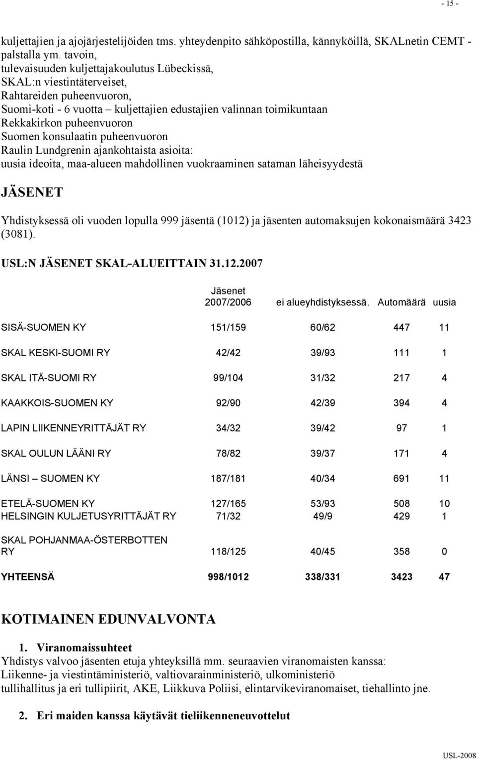 Suomen konsulaatin puheenvuoron Raulin Lundgrenin ajankohtaista asioita: uusia ideoita, maa-alueen mahdollinen vuokraaminen sataman läheisyydestä JÄSENET Yhdistyksessä oli vuoden lopulla 999 jäsentä